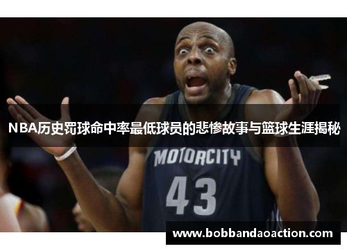 NBA历史罚球命中率最低球员的悲惨故事与篮球生涯揭秘