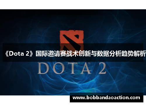 《Dota 2》国际邀请赛战术创新与数据分析趋势解析