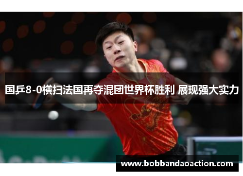 国乒8-0横扫法国再夺混团世界杯胜利 展现强大实力