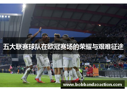 五大联赛球队在欧冠赛场的荣耀与艰难征途