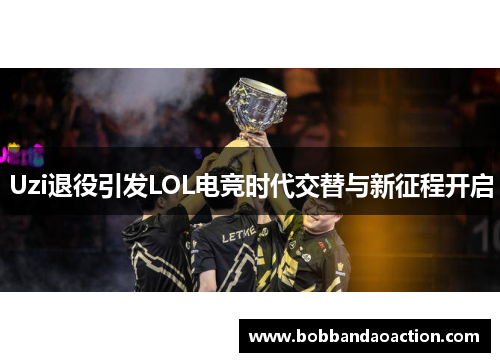Uzi退役引发LOL电竞时代交替与新征程开启
