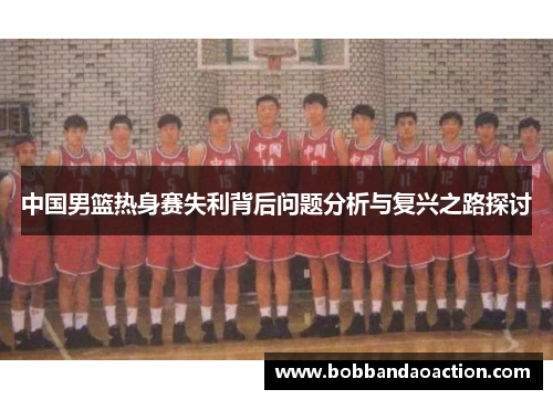中国男篮热身赛失利背后问题分析与复兴之路探讨
