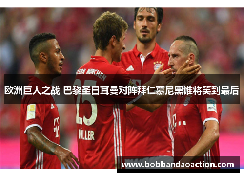 欧洲巨人之战 巴黎圣日耳曼对阵拜仁慕尼黑谁将笑到最后
