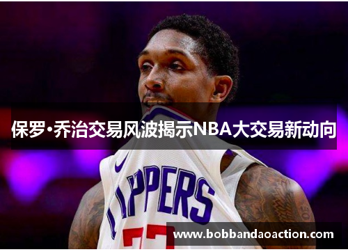 保罗·乔治交易风波揭示NBA大交易新动向