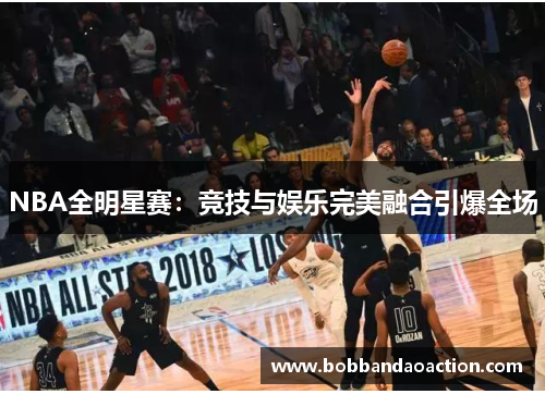 NBA全明星赛：竞技与娱乐完美融合引爆全场