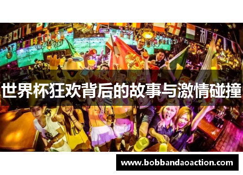世界杯狂欢背后的故事与激情碰撞