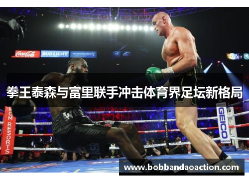 拳王泰森与富里联手冲击体育界足坛新格局