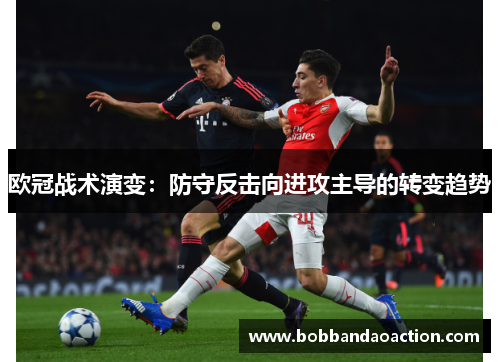 欧冠战术演变：防守反击向进攻主导的转变趋势