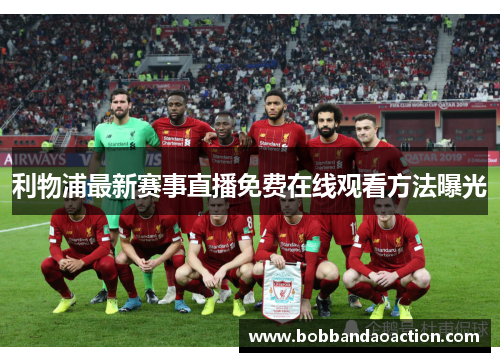 利物浦最新赛事直播免费在线观看方法曝光