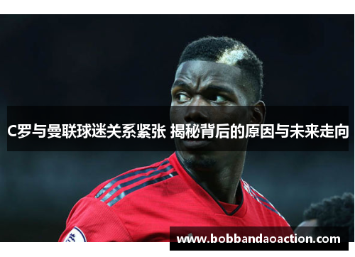 C罗与曼联球迷关系紧张 揭秘背后的原因与未来走向