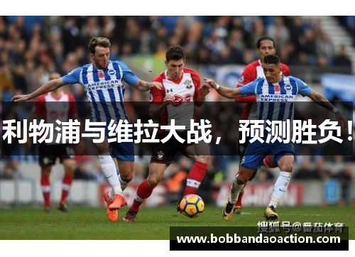 利物浦与维拉大战，预测胜负！