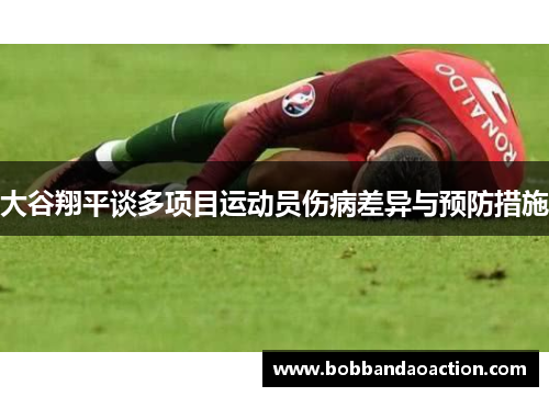 大谷翔平谈多项目运动员伤病差异与预防措施