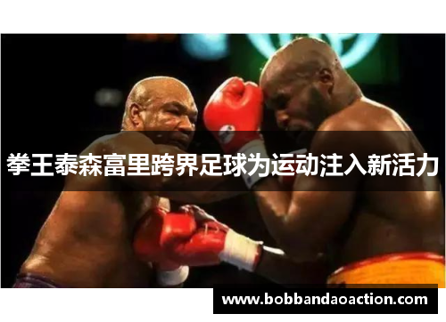 拳王泰森富里跨界足球为运动注入新活力