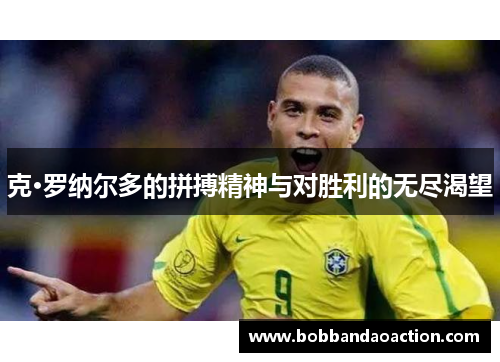 克·罗纳尔多的拼搏精神与对胜利的无尽渴望